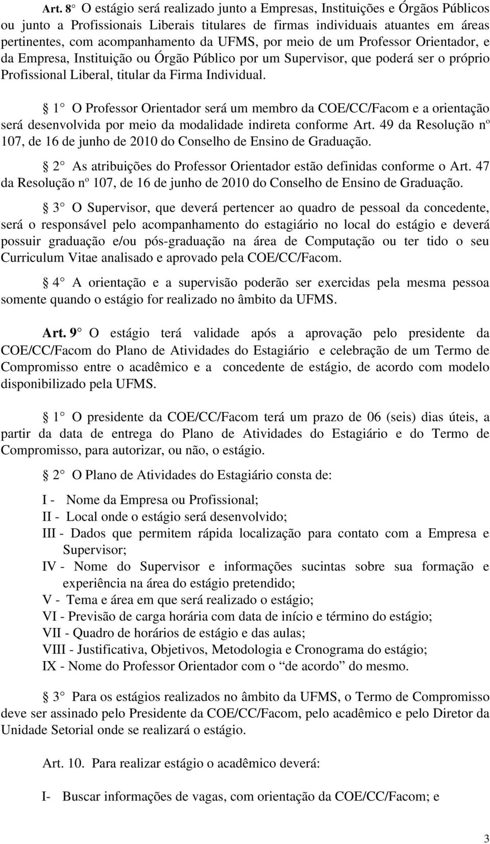 1 O Professor Orientador será um membro da COE/CC/Facom e a orientação será desenvolvida por meio da modalidade indireta conforme Art.