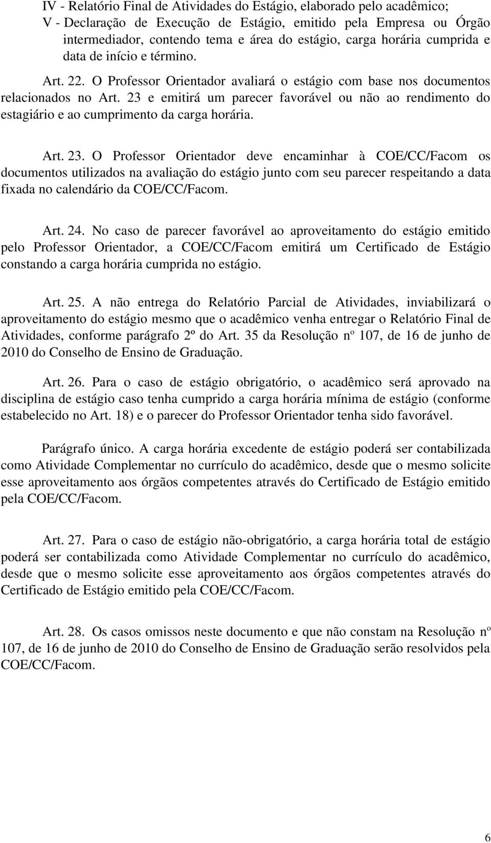 23 e emitirá um parecer favorável ou não ao rendimento do estagiário e ao cumprimento da carga horária. Art. 23.