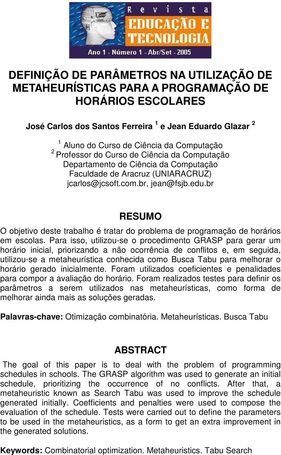 br RESUMO O objetivo deste trabalho é tratar do problema de programação de horários em escolas.