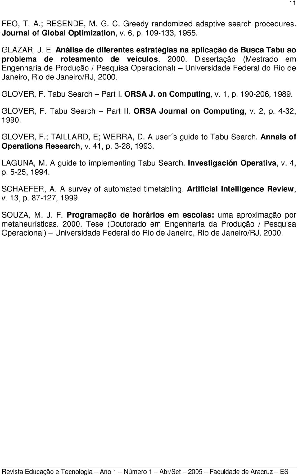 Dissertação (Mestrado em Engenharia de Produção / Pesquisa Operacional) Universidade Federal do Rio de Janeiro, Rio de Janeiro/RJ, 2000. GLOVER, F. Tabu Search Part I. ORSA J. on Computing, v. 1, p.