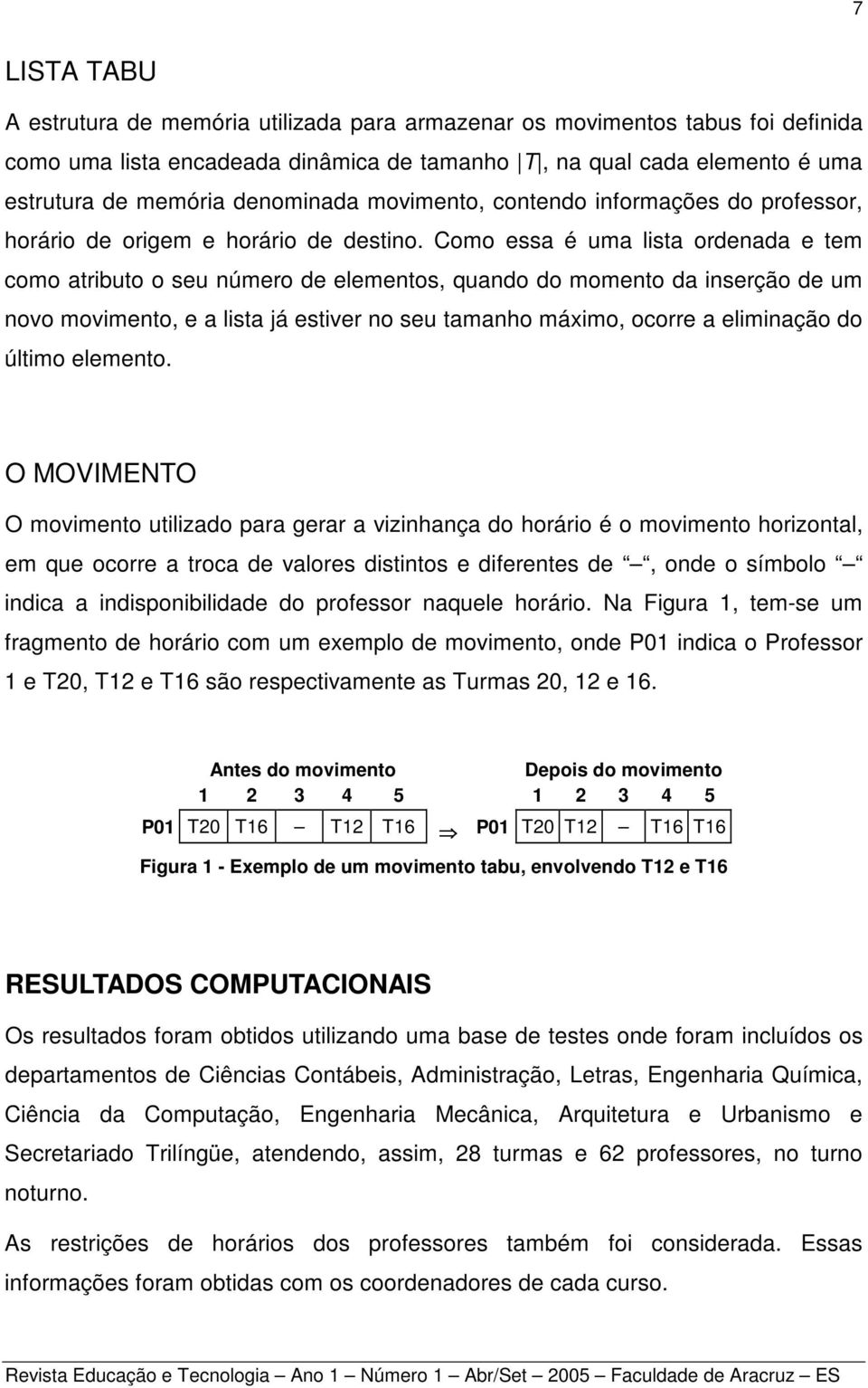 Como essa é uma lista ordenada e tem como atributo o seu número de elementos, quando do momento da inserção de um novo movimento, e a lista já estiver no seu tamanho máximo, ocorre a eliminação do