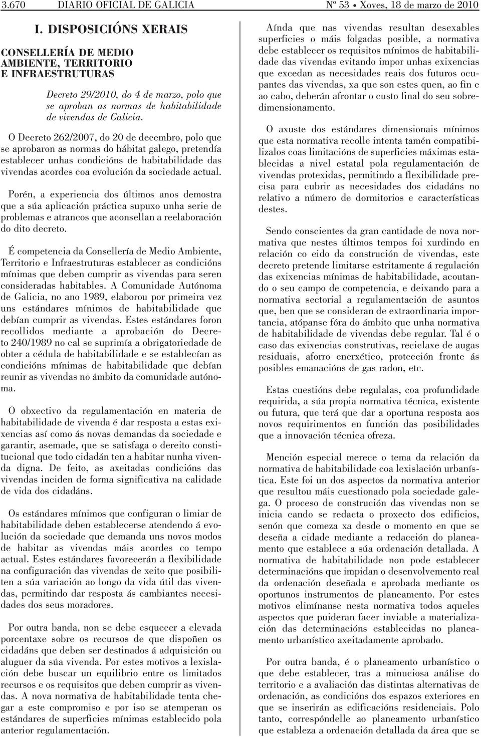O Decreto 262/2007, do 20 de decembro, polo que se aprobaron as normas do hábitat galego, pretendía establecer unhas condicións de habitabilidade das vivendas acordes coa evolución da sociedade