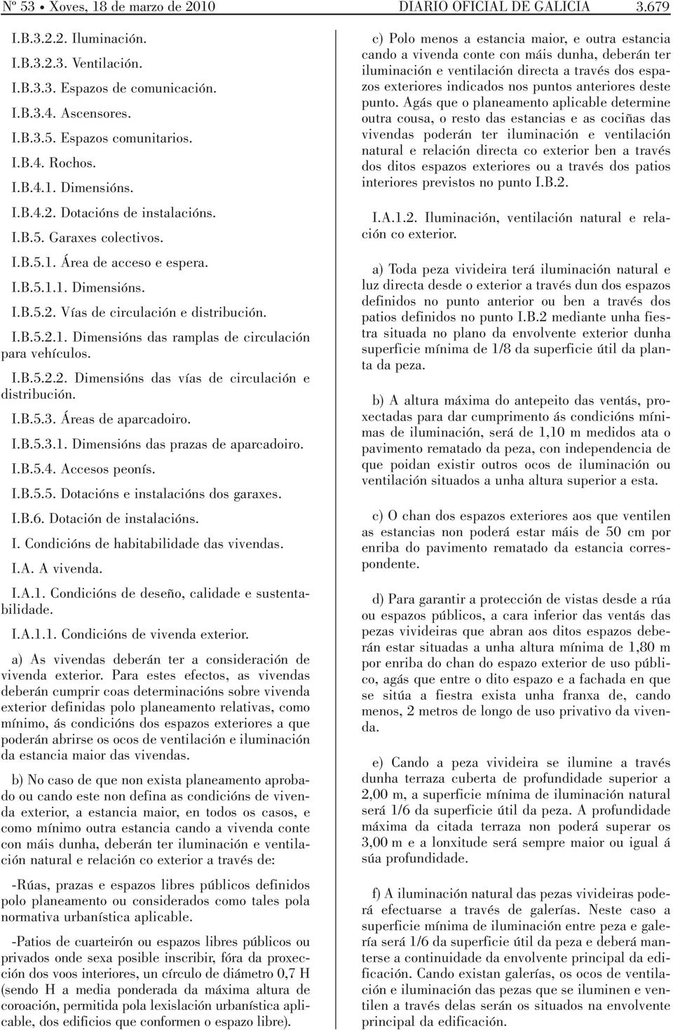 I.B.5.2.1. Dimensións das ramplas de circulación para vehículos. I.B.5.2.2. Dimensións das vías de circulación e distribución. I.B.5.3. Áreas de aparcadoiro. I.B.5.3.1. Dimensións das prazas de aparcadoiro.