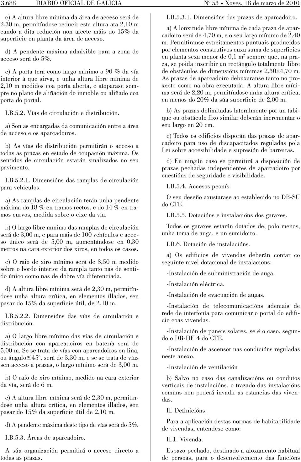 e) A porta terá como largo mínimo o 90 % da vía interior á que sirva, e unha altura libre mínima de 2,10 m medidos coa porta aberta, e atoparase sempre no plano de aliñación do inmoble ou aliñado coa