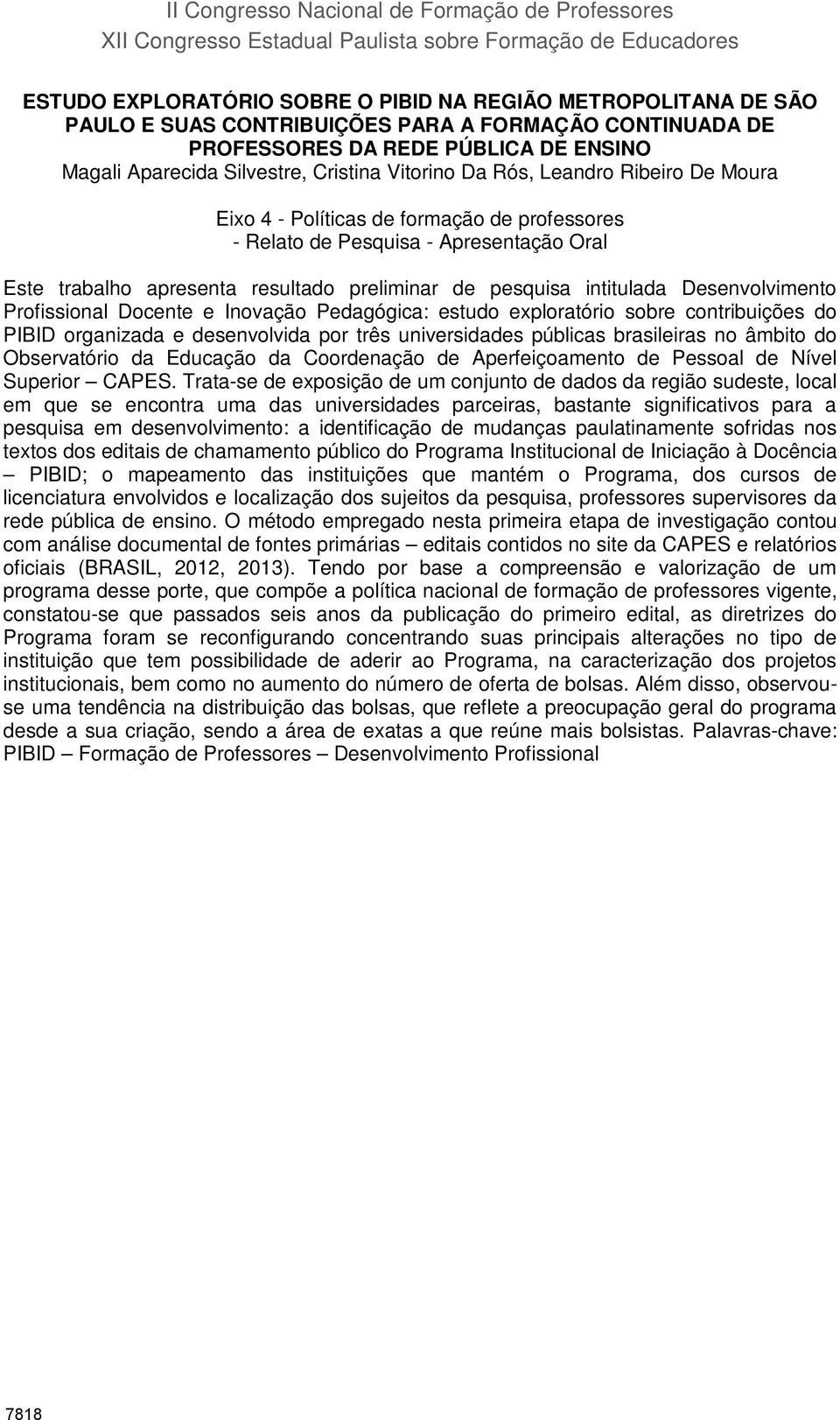 professores - Relato de Pesquisa - Apresentação Oral Este trabalho apresenta resultado preliminar de pesquisa intitulada Desenvolvimento Profissional Docente e Inovação Pedagógica: estudo