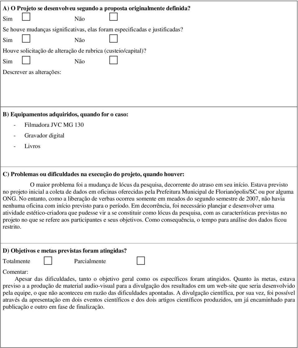 Sim Não Descrever as alterações: B) Equipamentos adquiridos, quando for o caso: - Filmadora JVC MG 130 - Gravador digital - Livros C) Problemas ou dificuldades na execução do projeto, quando houver: