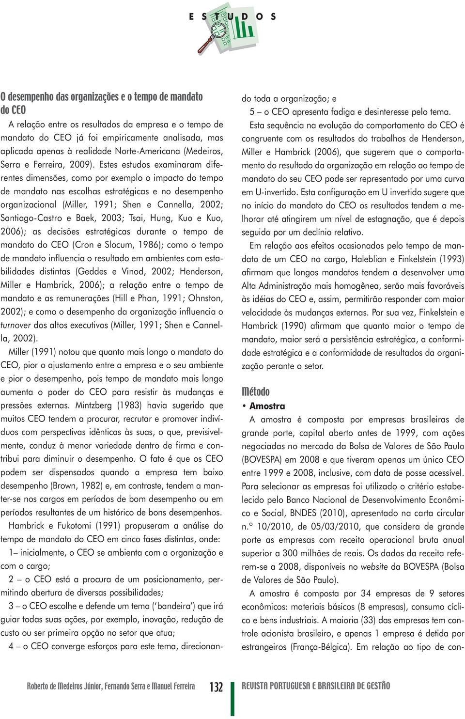 Estes estudos examinaram diferentes dimensões, como por exemplo o impacto do tempo de mandato nas escolhas estratégicas e no desempenho organizacional (Miller, 1991; Shen e Cannella, 2002;