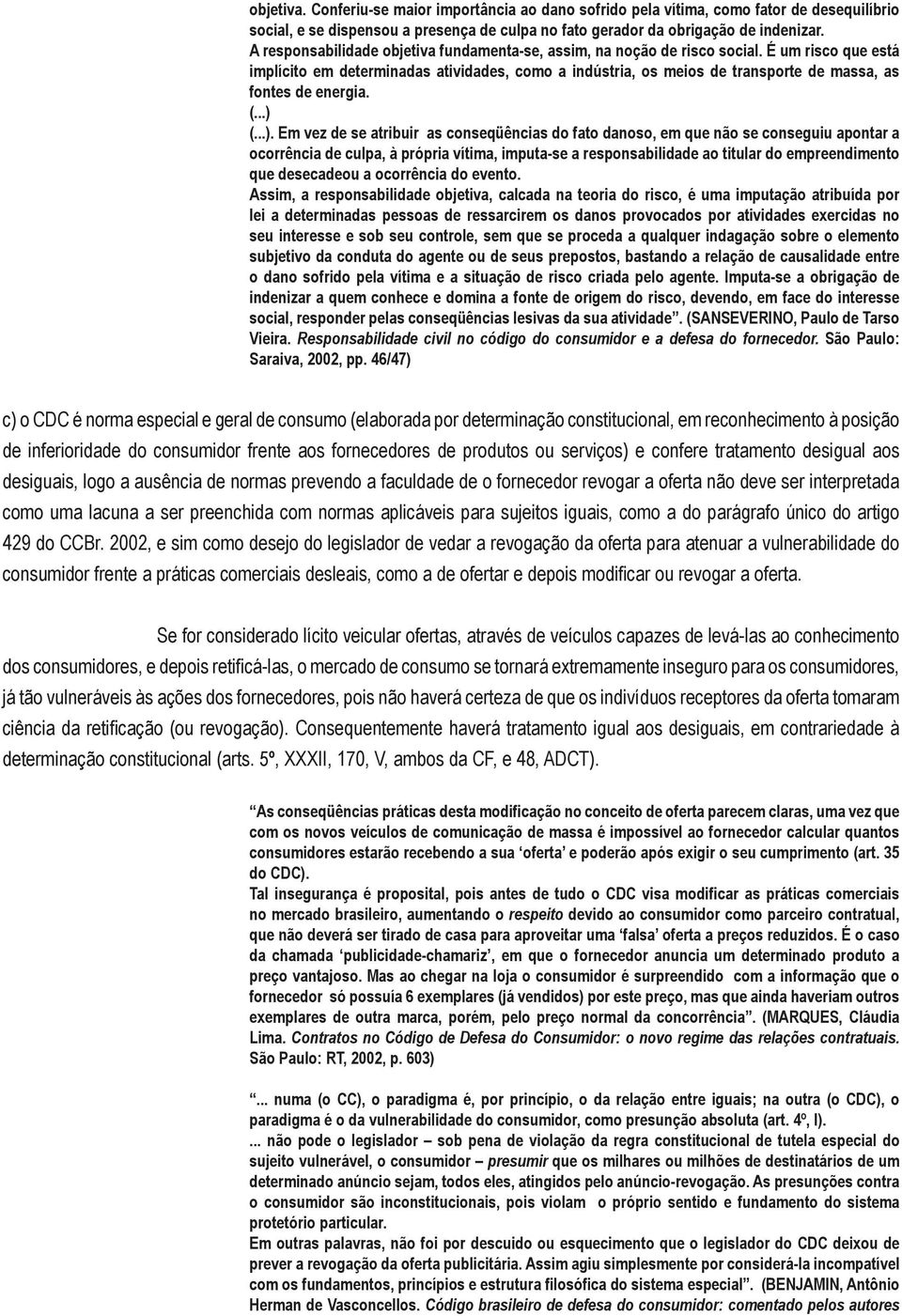 É um risco que está implícito em determinadas atividades, como a indústria, os meios de transporte de massa, as fontes de energia. (...) 