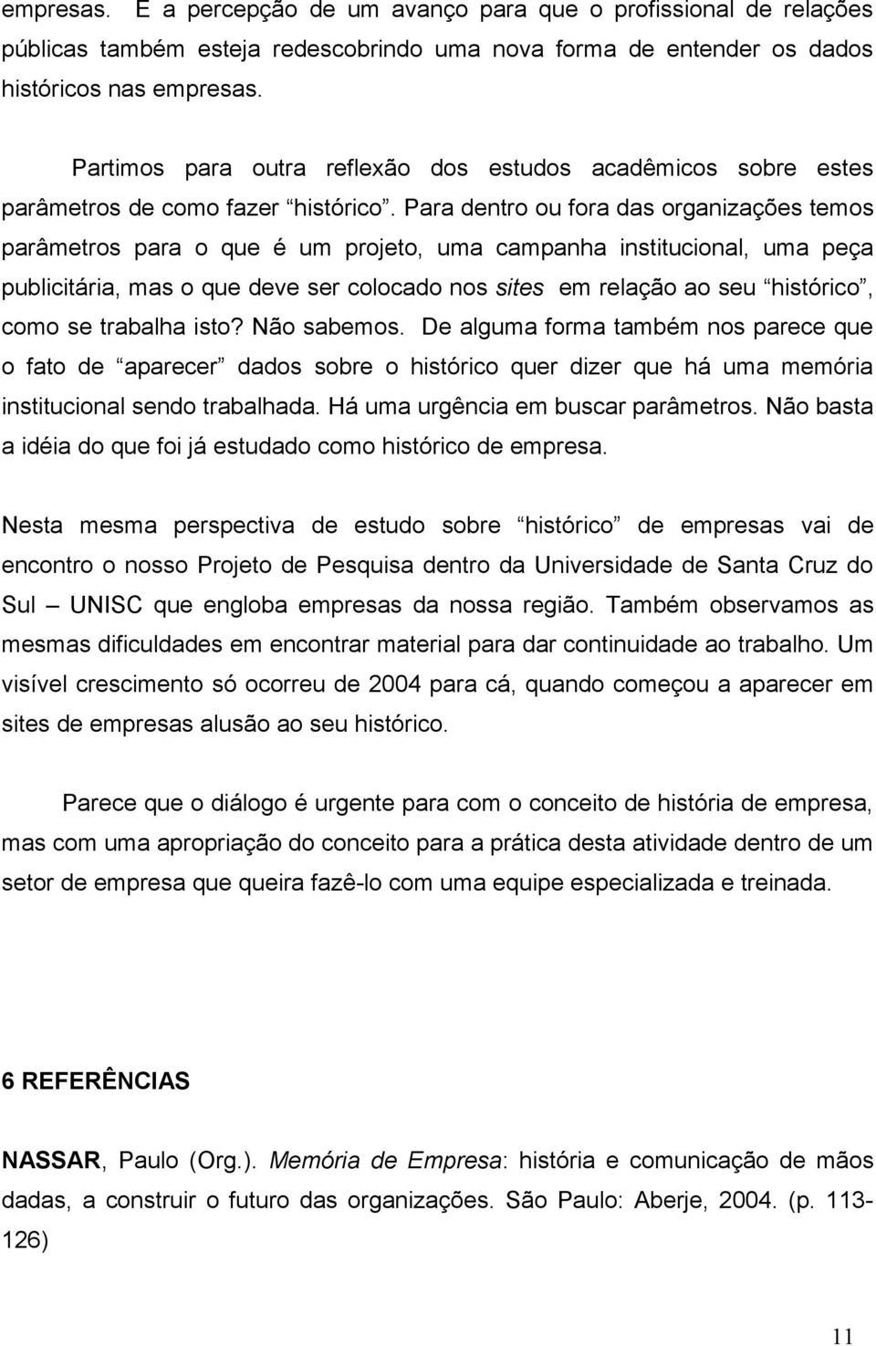 Para dentro ou fora das organizações temos parâmetros para o que é um projeto, uma campanha institucional, uma peça publicitária, mas o que deve ser colocado nos sites em relação ao seu histórico,