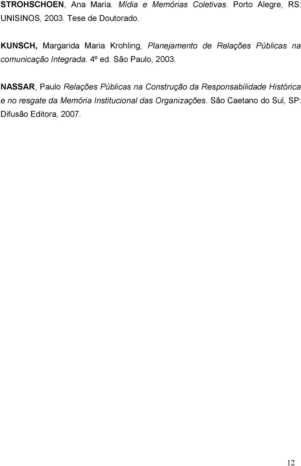 KUNSCH, Margarida Maria Krohling, Planejamento de Relações Públicas na comunicação Integrada. 4º ed.