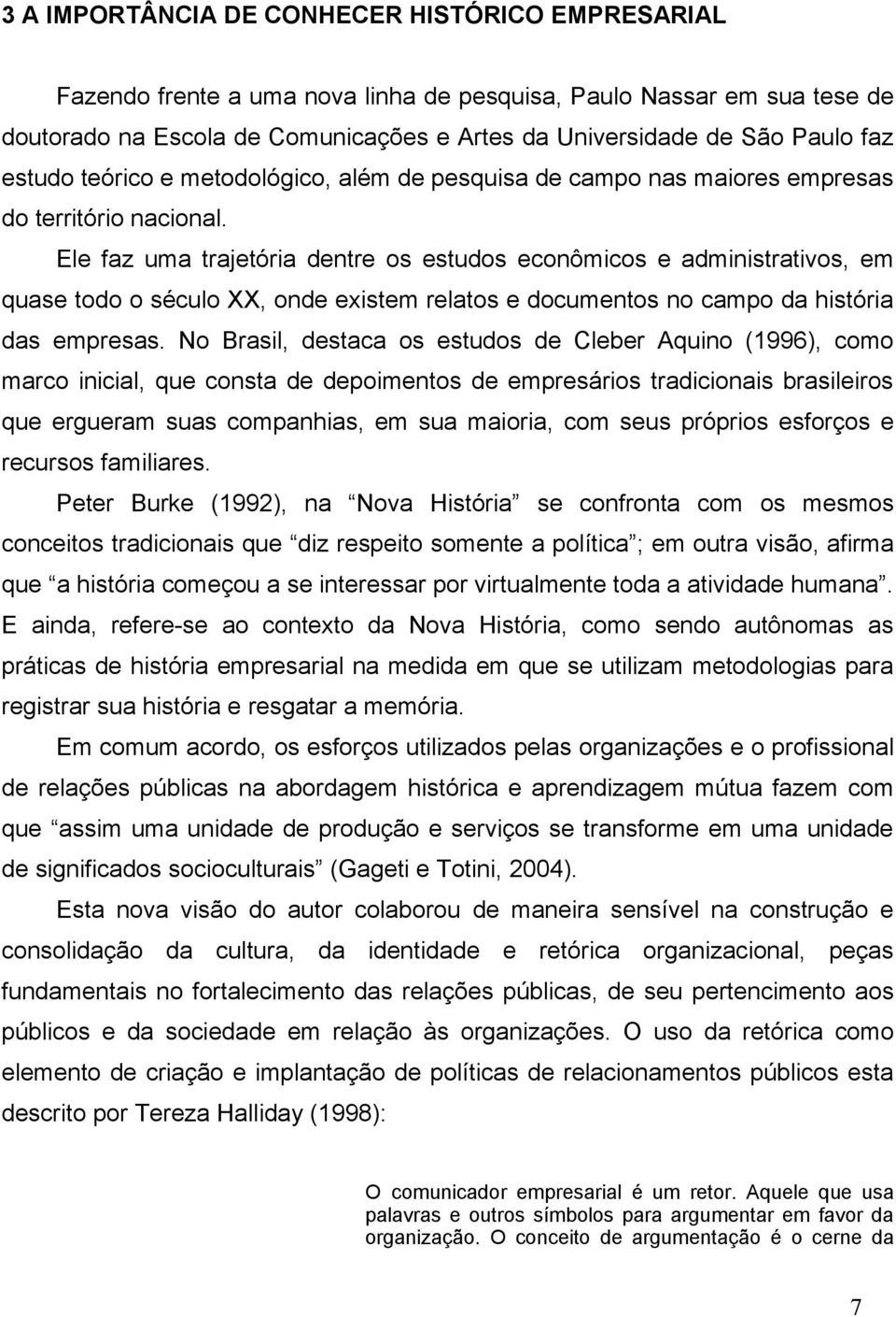 Ele faz uma trajetória dentre os estudos econômicos e administrativos, em quase todo o século XX, onde existem relatos e documentos no campo da história das empresas.