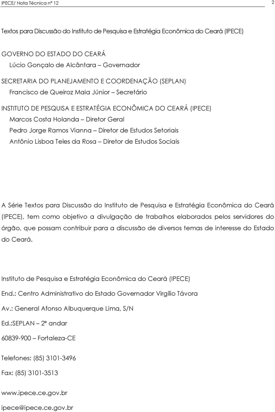 Vianna Diretor de Estudos Setoriais Antônio Lisboa Teles da Rosa Diretor de Estudos Sociais A Série Textos para Discussão do Instituto de Pesquisa e Estratégia Econômica do Ceará (IPECE), tem como