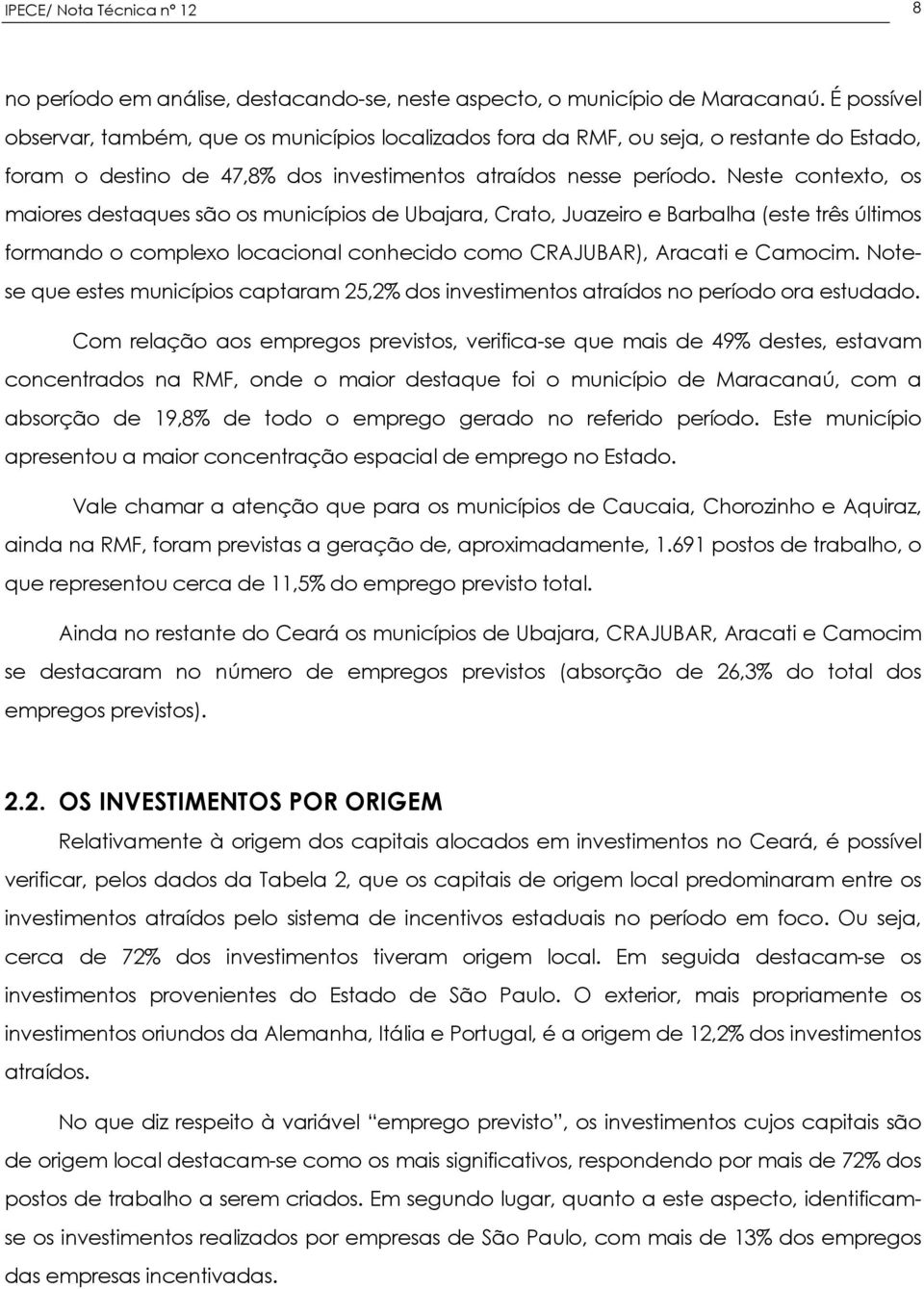 Neste contexto, os maiores destaques são os municípios de Ubajara, Crato, Juazeiro e Barbalha (este três últimos formando o complexo locacional conhecido como CRAJUBAR), Aracati e Camocim.