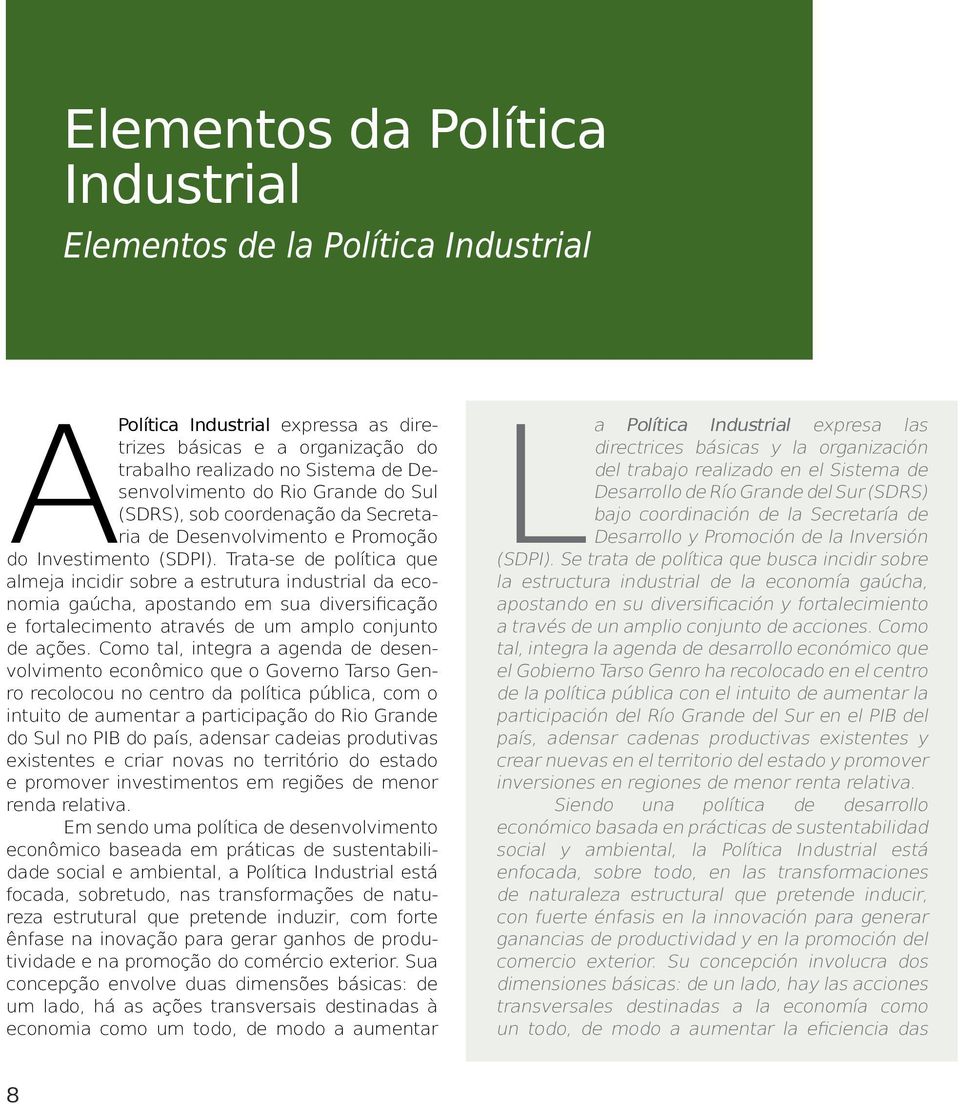 Trata-se de política que almeja incidir sobre a estrutura industrial da economia gaúcha, apostando em sua diversificação e fortalecimento através de um amplo conjunto de ações.