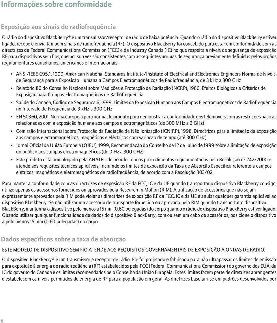 O dispositivo BlackBerry foi concebido para estar em conformidade com as directrizes da Federal Communications Commission (FCC) e da Industry Canada (IC) no que respeita a níveis de segurança de