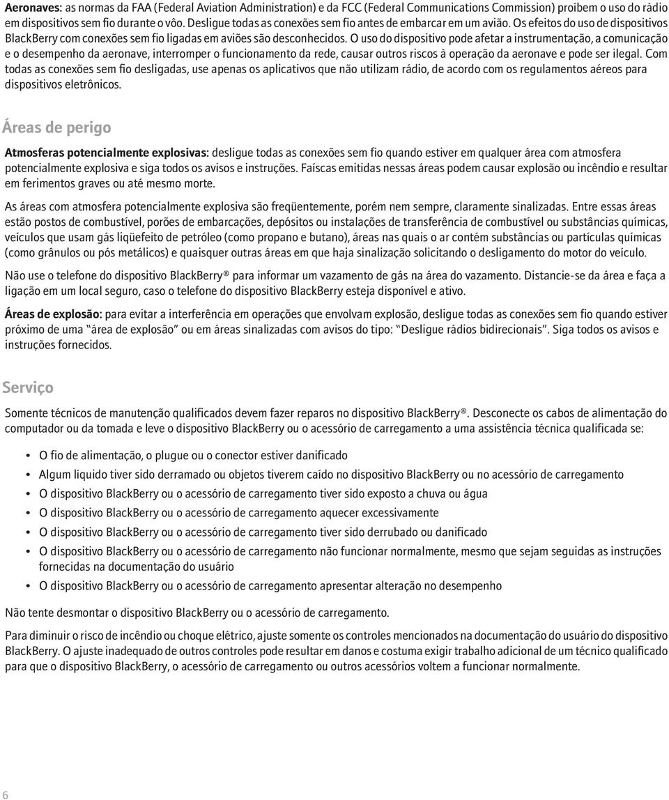 O uso do dispositivo pode afetar a instrumentação, a comunicação e o desempenho da aeronave, interromper o funcionamento da rede, causar outros riscos à operação da aeronave e pode ser ilegal.