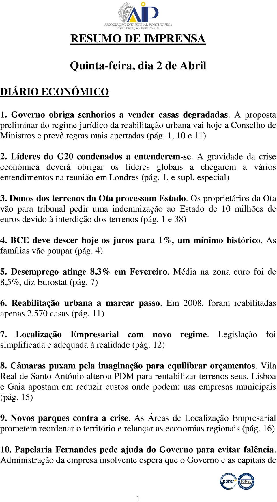 A gravidade da crise económica deverá obrigar os líderes globais a chegarem a vários entendimentos na reunião em Londres (pág. 1, e supl. especial) 3. Donos dos terrenos da Ota processam Estado.