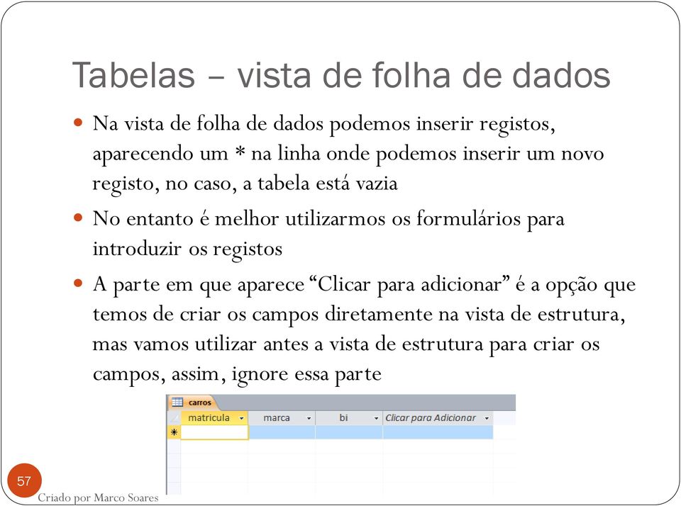 introduzir os registos A parte em que aparece Clicar para adicionar é a opção que temos de criar os campos