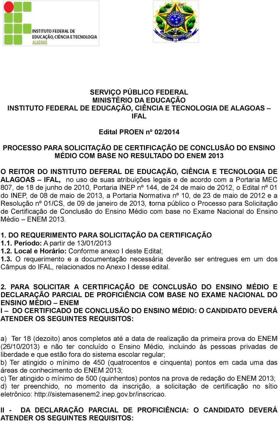 24 de maio de 2012, o Edital nº 01 do INEP, de 08 de maio de 2013, a Portaria Normativa nº 10, de 23 de maio de 2012 e a Resolução nº 01/CS, de 09 de janeiro de 2013, torna público o Processo para