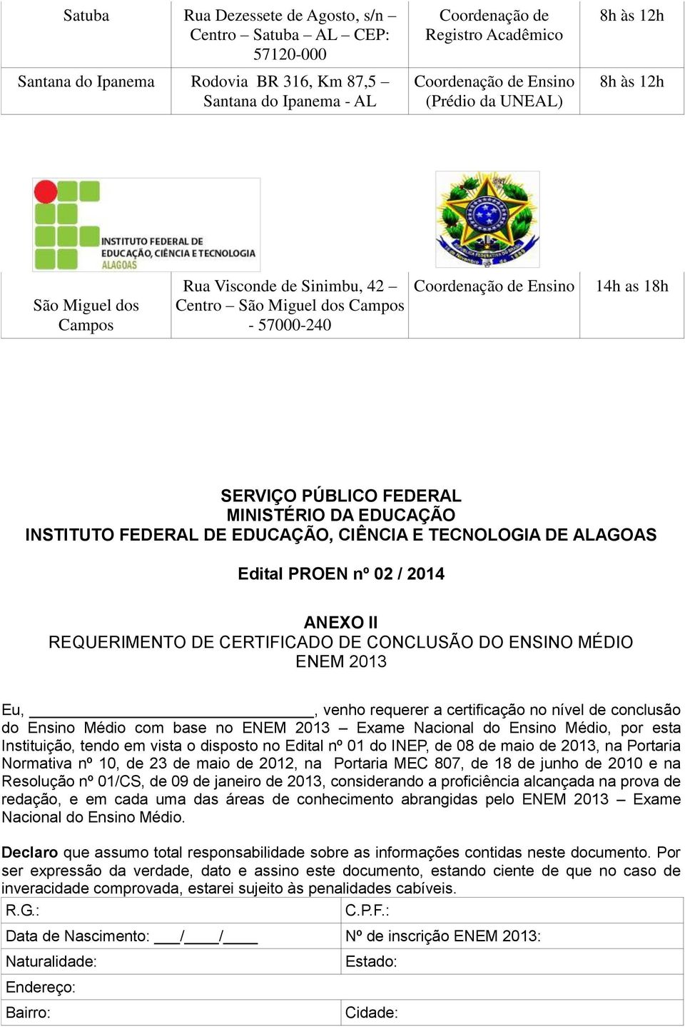 CONCLUSÃO DO ENSINO MÉDIO ENEM 2013 Eu,, venho requerer a certificação no nível de conclusão do Ensino Médio com base no ENEM 2013 Exame Nacional do Ensino Médio, por esta Instituição, tendo em vista