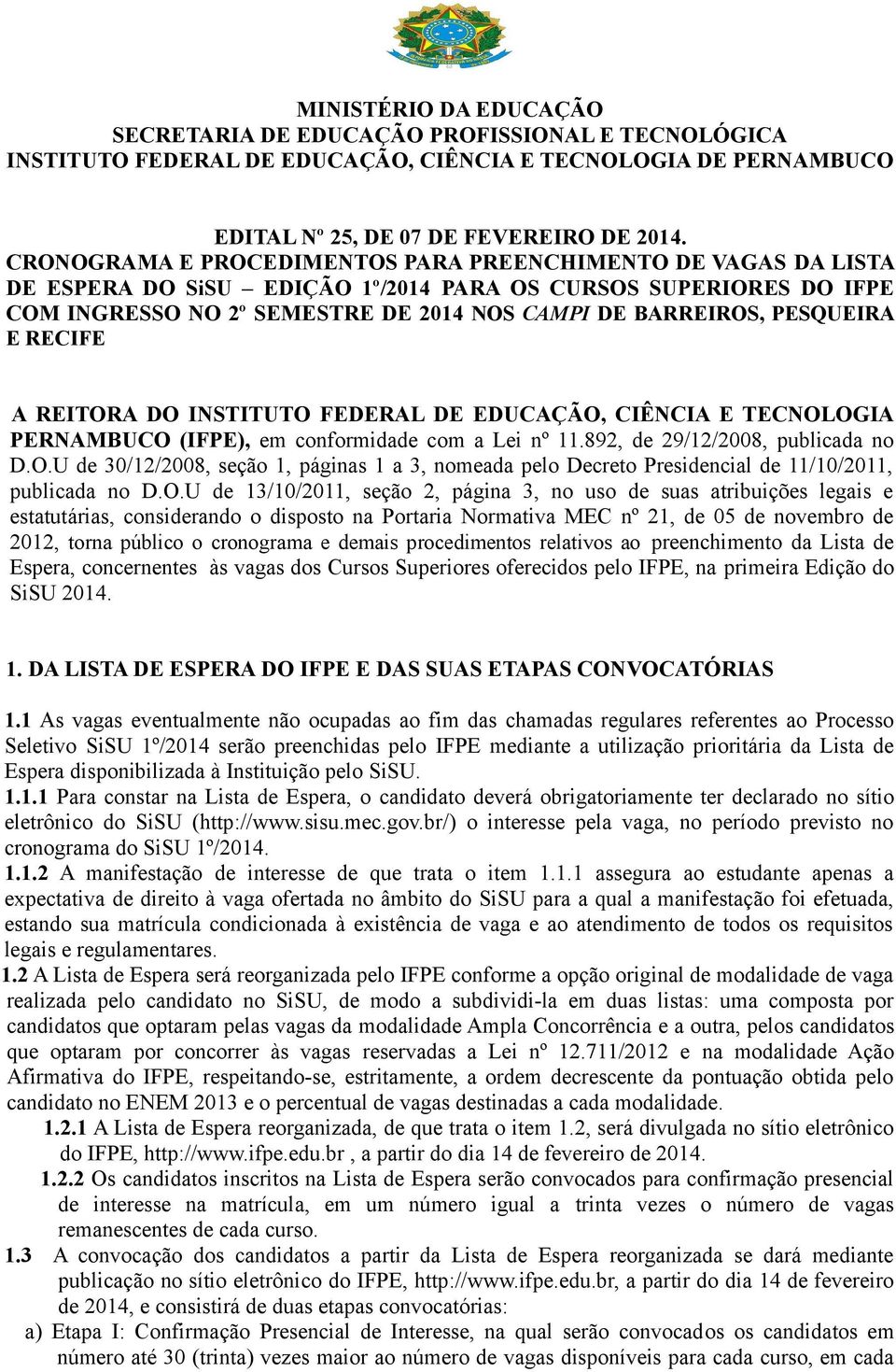 PESQUEIRA E RECIFE A REITORA DO INSTITUTO FEDERAL DE EDUCAÇÃO, CIÊNCIA E TECNOLOGIA PERNAMBUCO (IFPE), em conformidade com a Lei nº 11.892, de 29/12/2008, publicada no D.O.U de 30/12/2008, seção 1, páginas 1 a 3, nomeada pelo Decreto Presidencial de 11/10/2011, publicada no D.