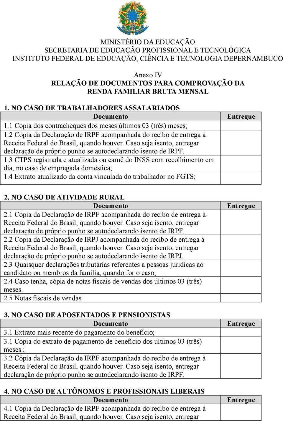 2 Cópia da Declaração de IRPF acompanhada do recibo de entrega à Receita Federal do Brasil, quando houver. Caso seja isento, entregar declaração de próprio punho se autodeclarando isento de IRPF. 1.