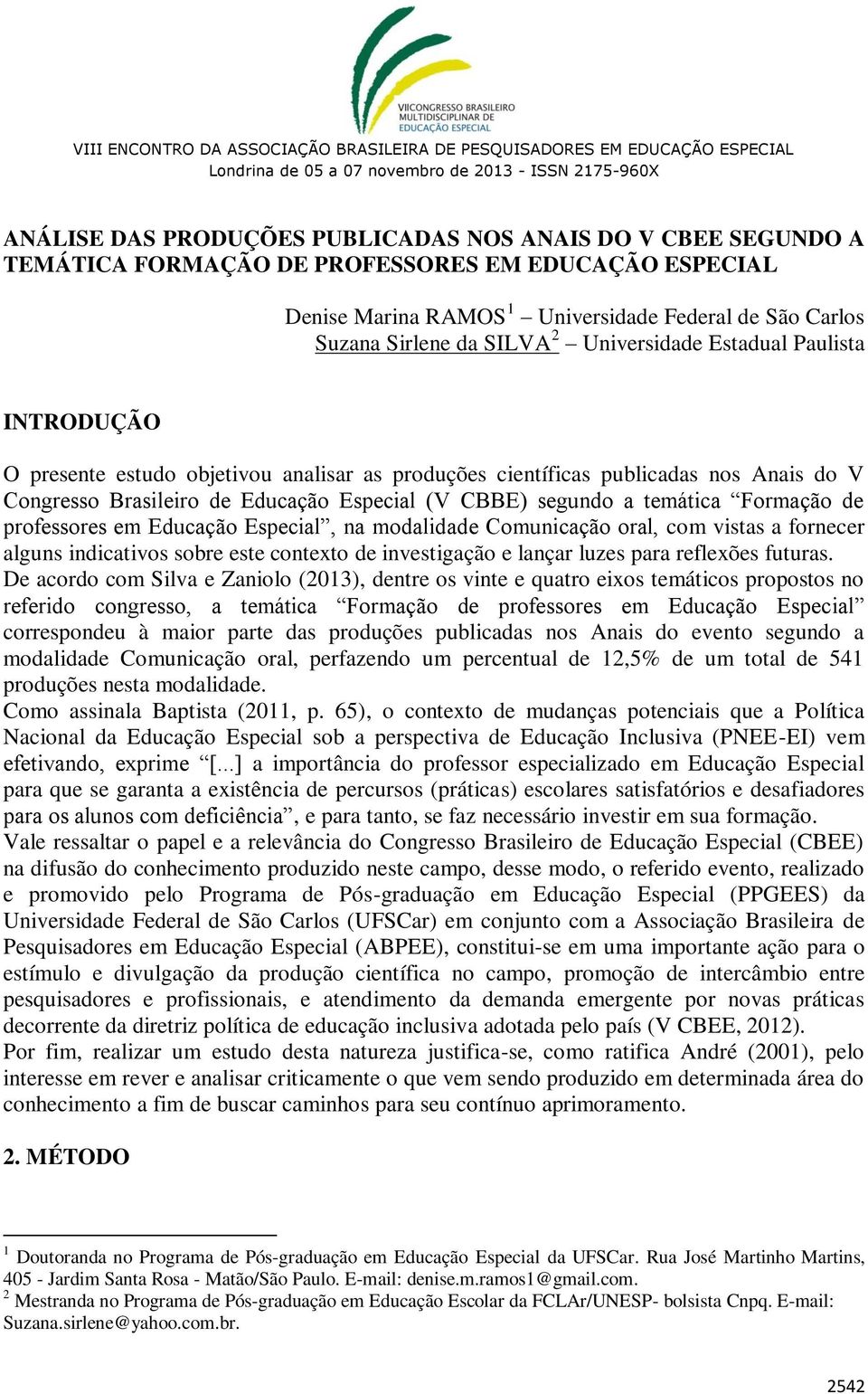 Formação de professores em Educação Especial, na modalidade Comunicação oral, com vistas a fornecer alguns indicativos sobre este contexto de investigação e lançar luzes para reflexões futuras.