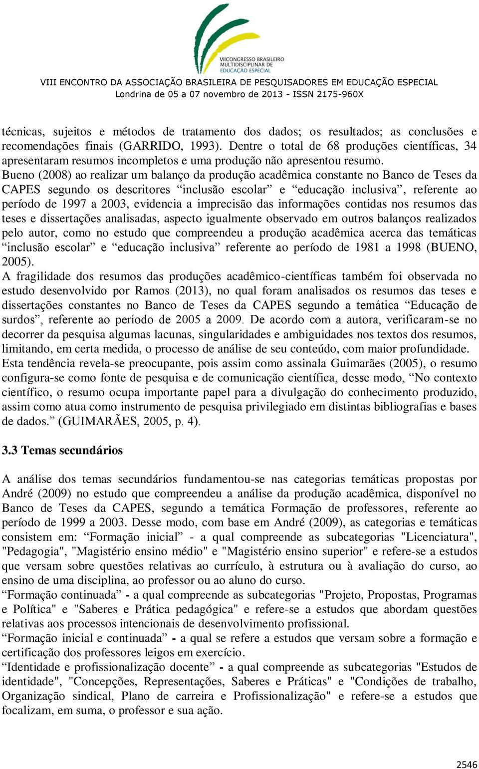 Bueno (2008) ao realizar um balanço da produção acadêmica constante no Banco de Teses da CAPES segundo os descritores inclusão escolar e educação inclusiva, referente ao período de 1997 a 2003,