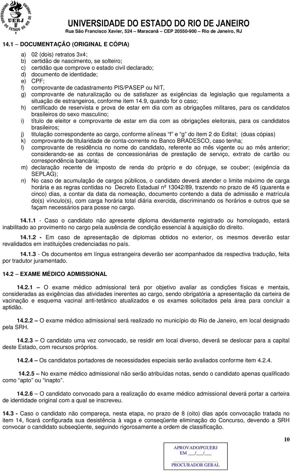 9, quando for o caso; h) certificado de reservista e prova de estar em dia com as obrigações militares, para os candidatos brasileiros do sexo masculino; i) título de eleitor e comprovante de estar