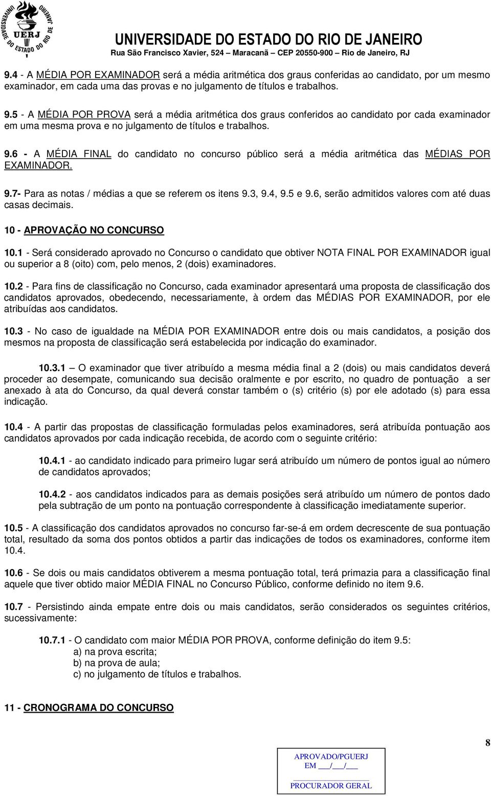 6 - A MÉDIA FINAL do candidato no concurso público será a média aritmética das MÉDIAS POR EXAMINADOR. 9.7- Para as notas / médias a que se referem os itens 9.3, 9.4, 9.5 e 9.