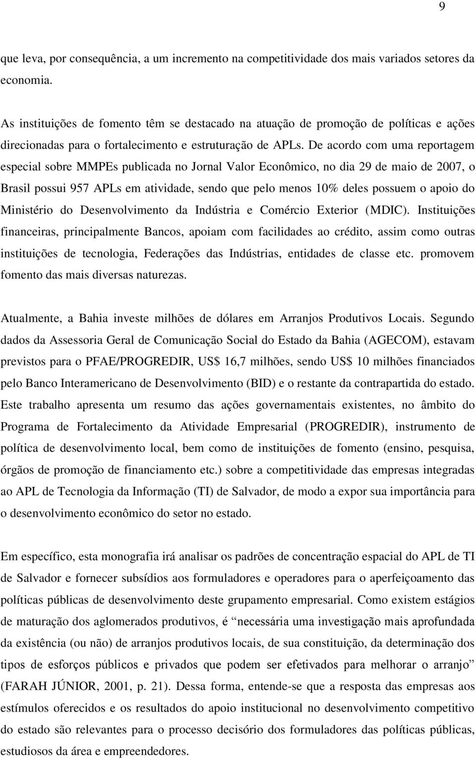 De acordo com uma reportagem especial sobre MMPEs publicada no Jornal Valor Econômico, no dia 29 de maio de 2007, o Brasil possui 957 APLs em atividade, sendo que pelo menos 10% deles possuem o apoio