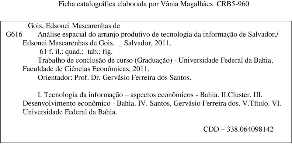 Trabalho de conclusão de curso (Graduação) - Universidade Federal da Bahia, Faculdade de Ciências Econômicas, 2011. Orientador: Prof. Dr.