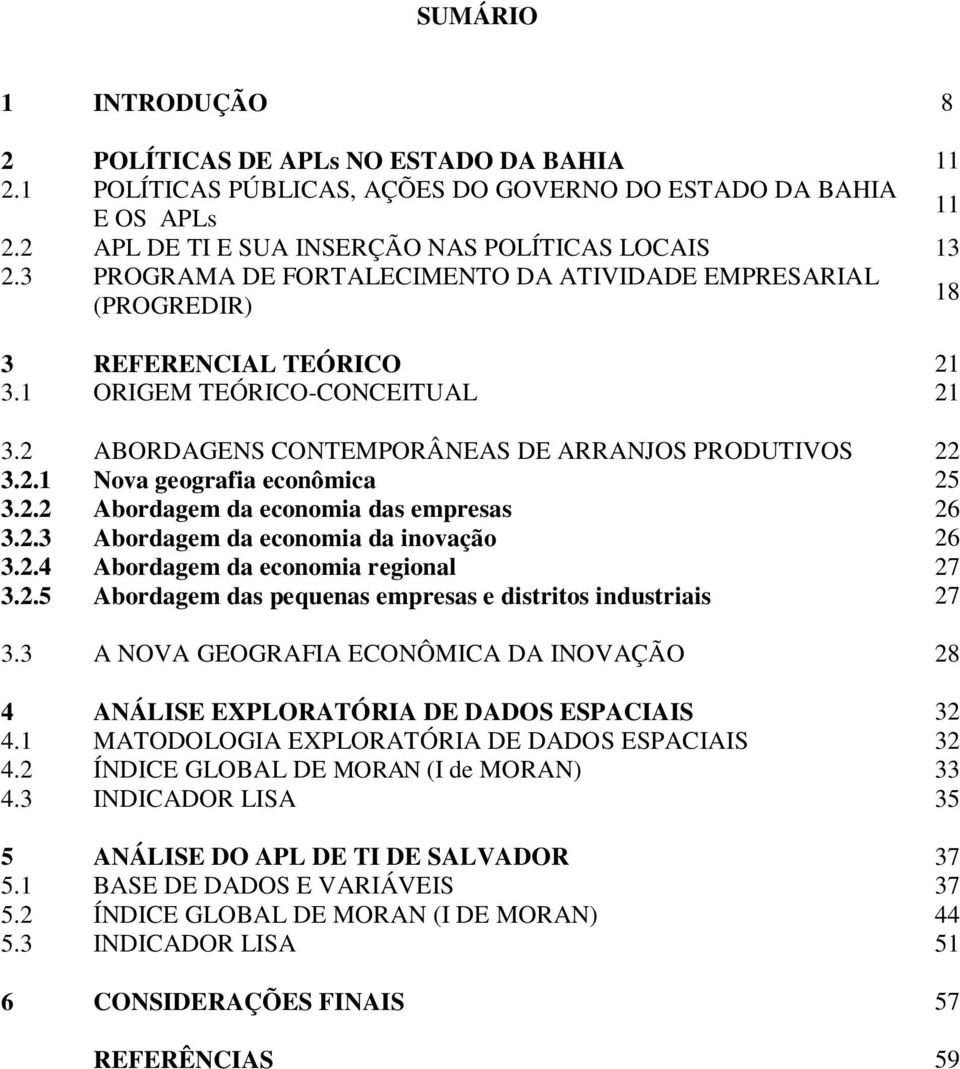 2.2 Abordagem da economia das empresas 26 3.2.3 Abordagem da economia da inovação 26 3.2.4 Abordagem da economia regional 27 3.2.5 Abordagem das pequenas empresas e distritos industriais 27 3.