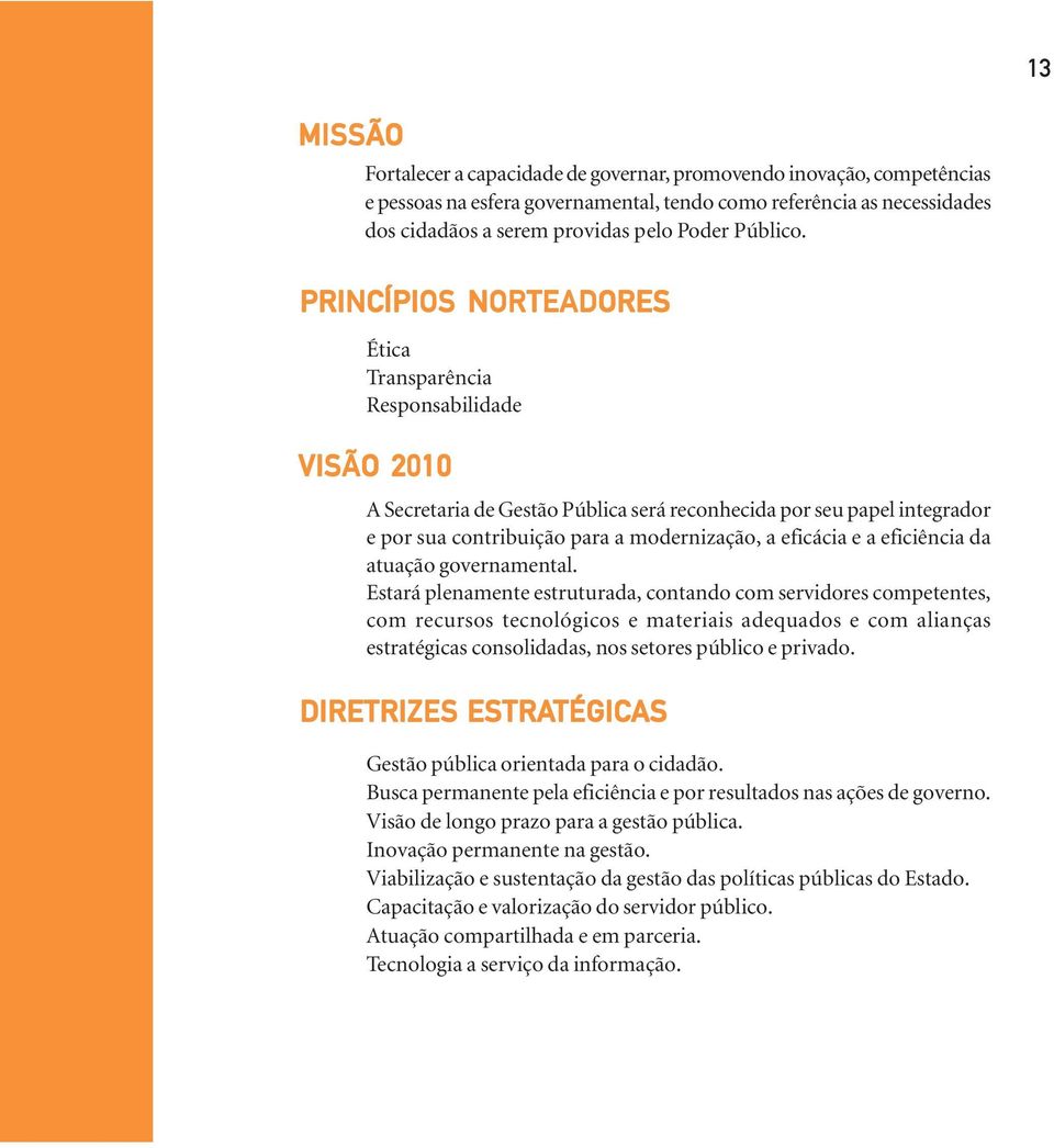 PRINCÍPIOS NORTEADORES Ética Transparência Responsabilidade VISÃO 2010 A Secretaria de Gestão Pública será reconhecida por seu papel integrador e por sua contribuição para a modernização, a eficácia