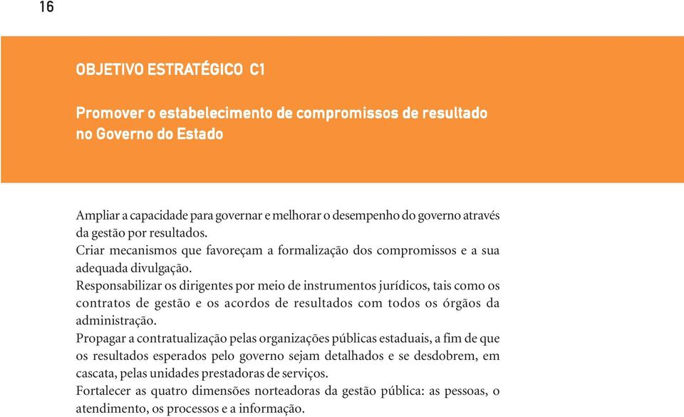 Responsabilizar os dirigentes por meio de instrumentos jurídicos, tais como os contratos de gestão e os acordos de resultados com todos os órgãos da administração.