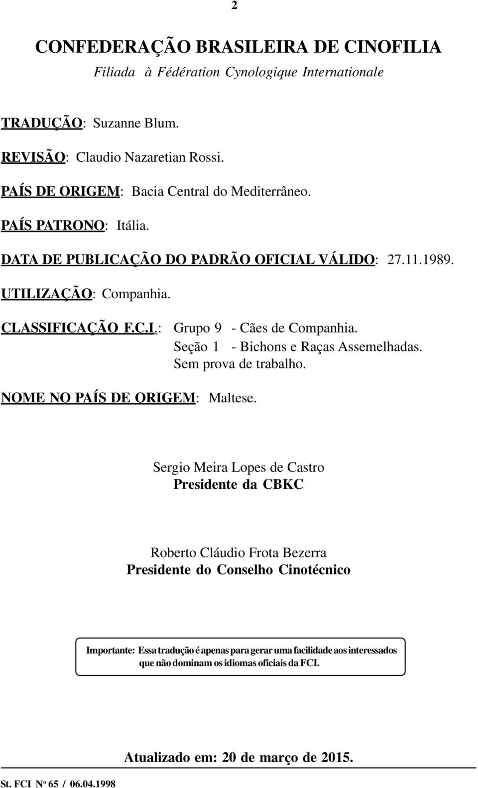 Seção 1 - Bichons e Raças Assemelhadas. Sem prova de trabalho. NOME NO PAÍS DE ORIGEM: Maltese.