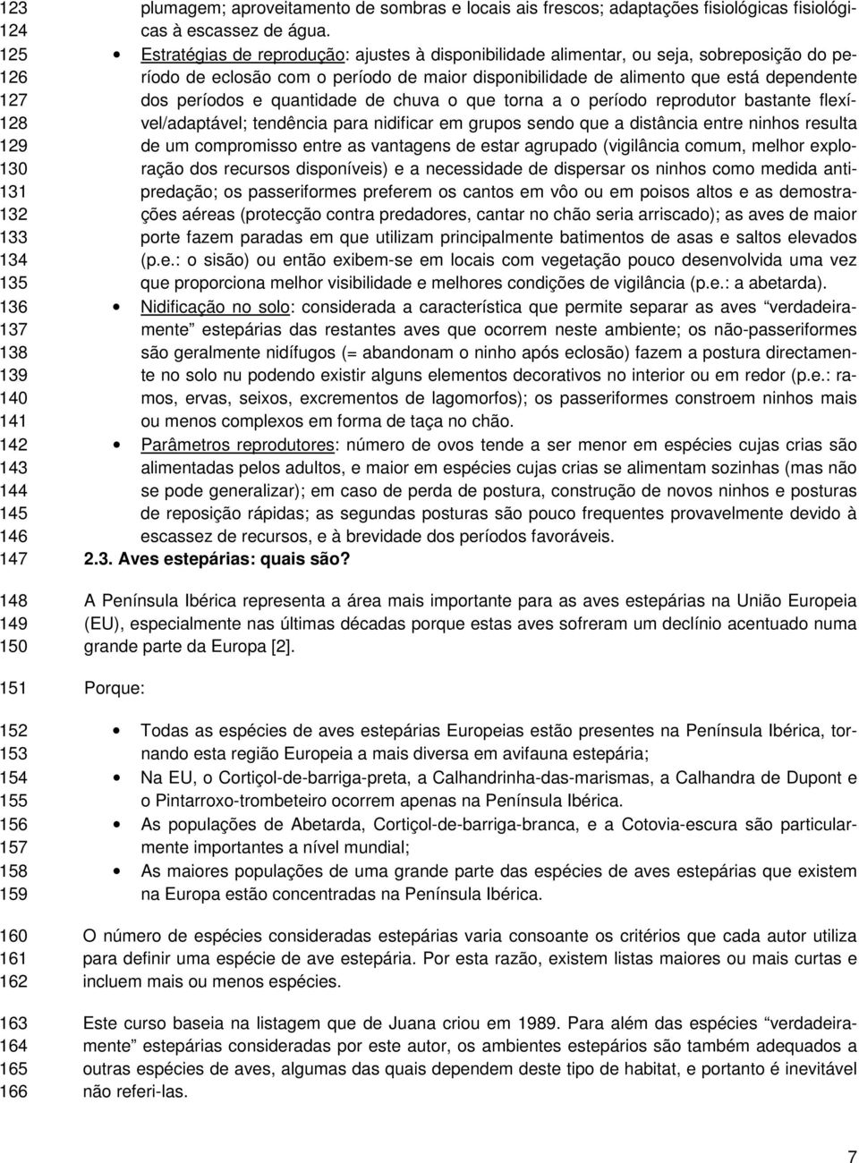 Estratégias de reprodução: ajustes à disponibilidade alimentar, ou seja, sobreposição do período de eclosão com o período de maior disponibilidade de alimento que está dependente dos períodos e