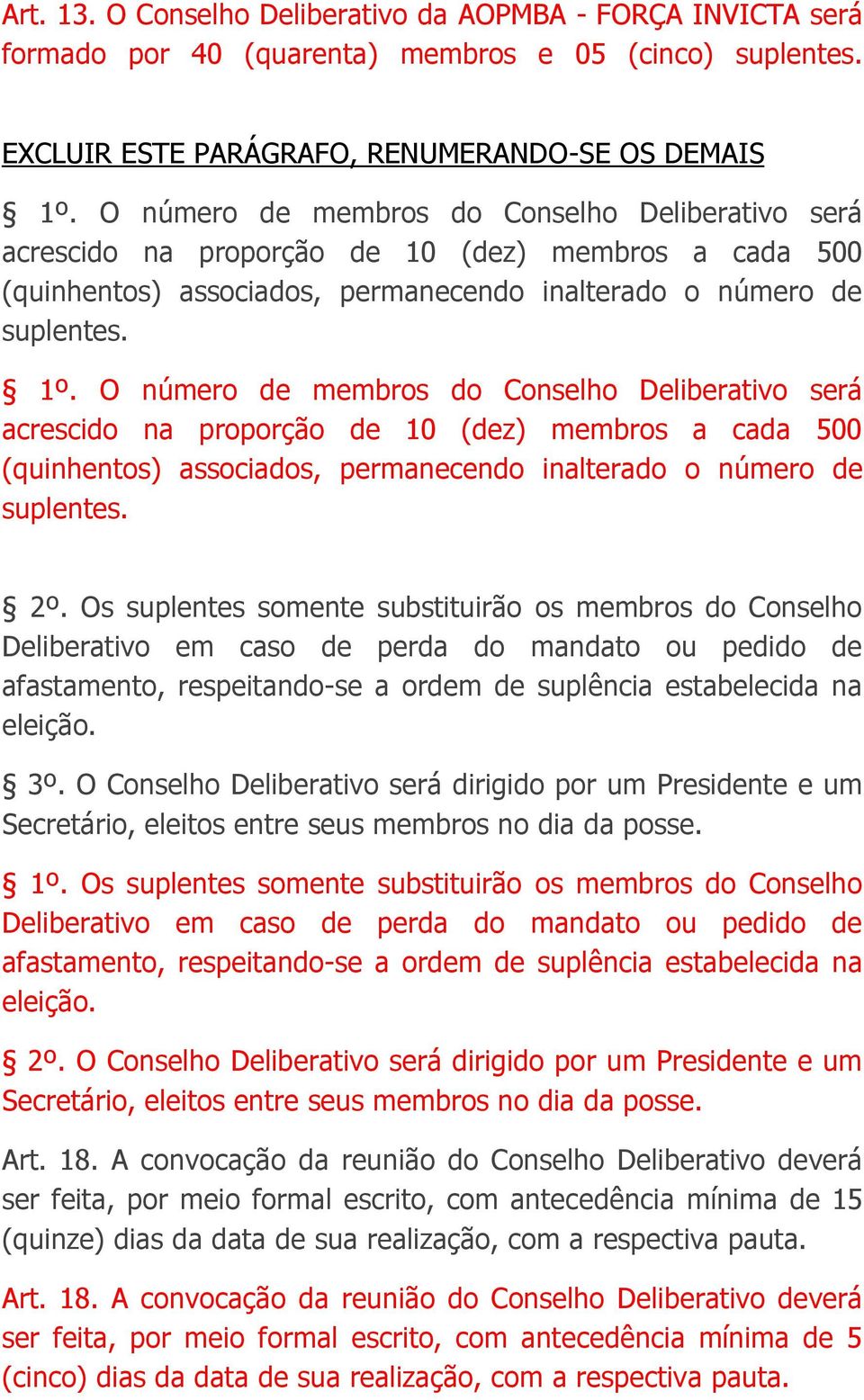 O número de membros do Conselho Deliberativo será acrescido na proporção de 10 (dez) membros a cada 500 (quinhentos) associados, permanecendo inalterado o número de suplentes. 2º.