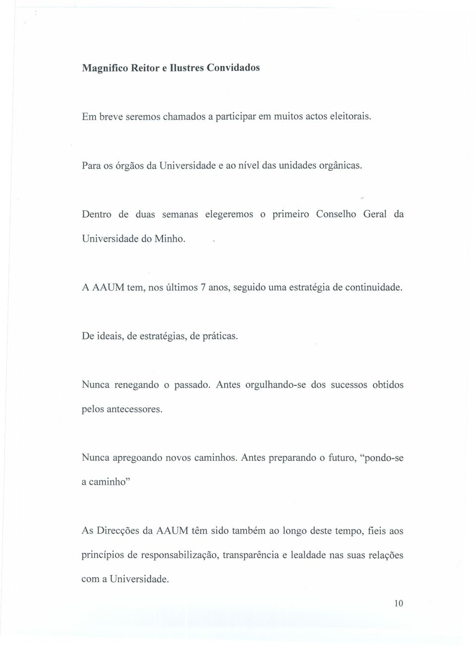 De ideais, de estratégias, de práticas. Nunca renegando o passado. Antes orgulhando-se dos sucessos obtidos pelos antecessores. Nunca apregoando novos caminhos.