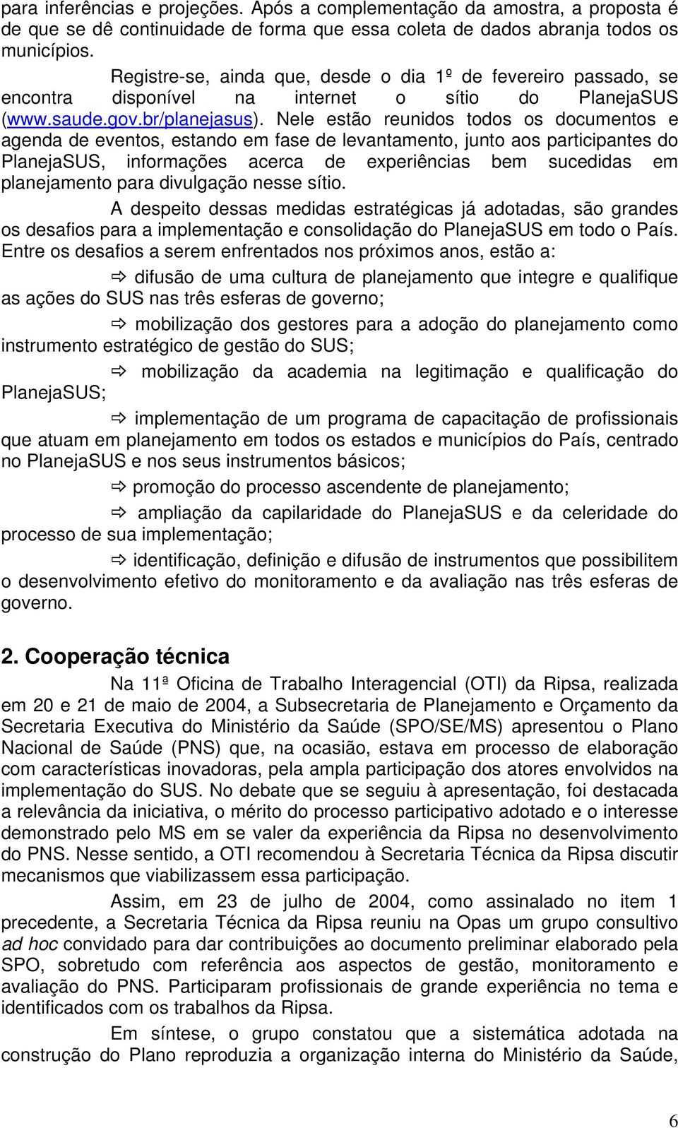 Nele estão reunidos todos os documentos e agenda de eventos, estando em fase de levantamento, junto aos participantes do PlanejaSUS, informações acerca de experiências bem sucedidas em planejamento