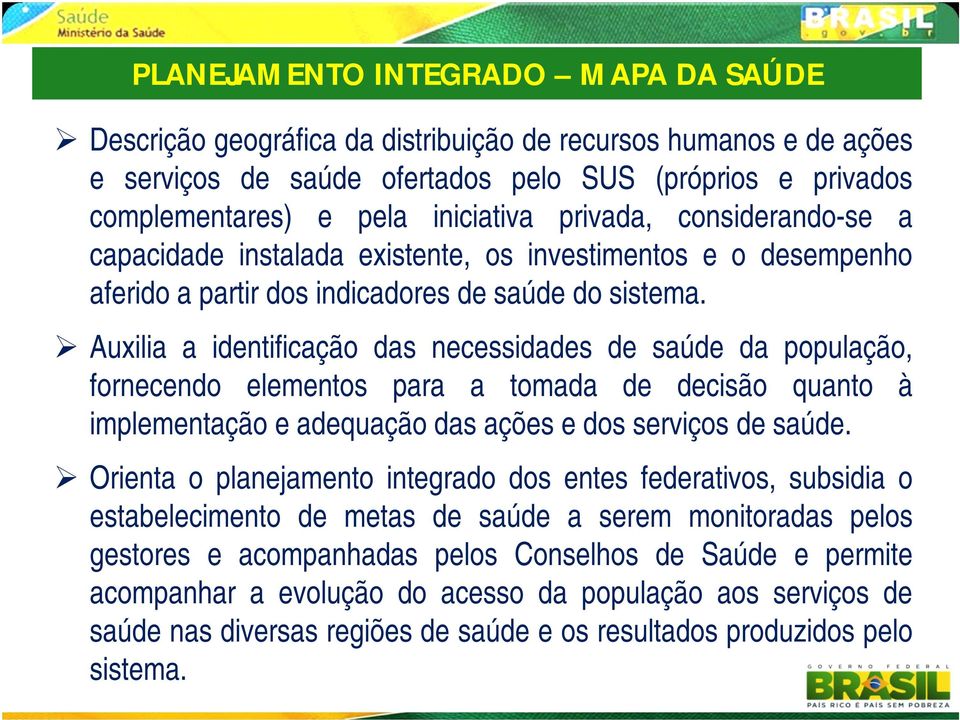 Auxilia a identificação das necessidades de saúde da população, fornecendo elementos para a tomada de decisão quanto à implementação e adequação das ações e dos serviços de saúde.