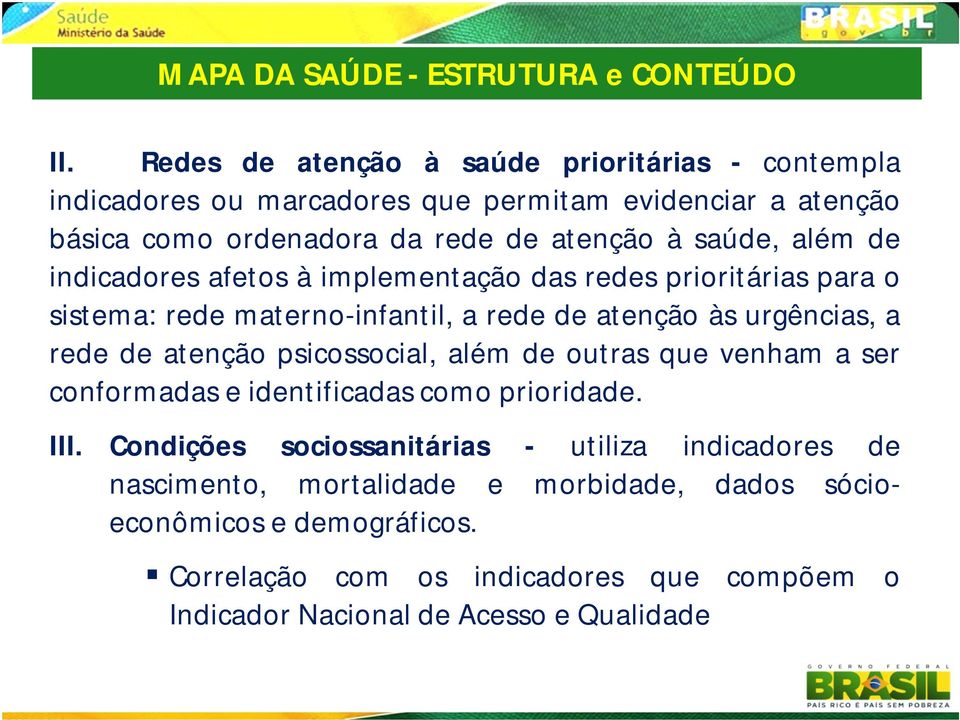 de indicadores afetos à implementação das redes prioritárias para o sistema: rede materno-infantil, a rede de atenção às urgências, a rede de atenção psicossocial,