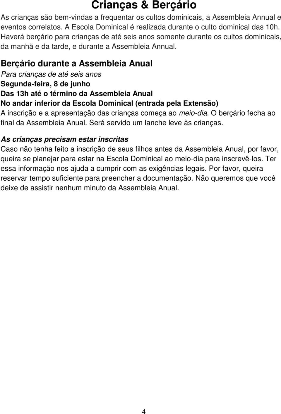 Berçário durante a Assembleia Anual Para crianças de até seis anos Segunda-feira, 8 de junho Das 13h até o término da Assembleia Anual No andar inferior da Escola Dominical (entrada pela Extensão) A