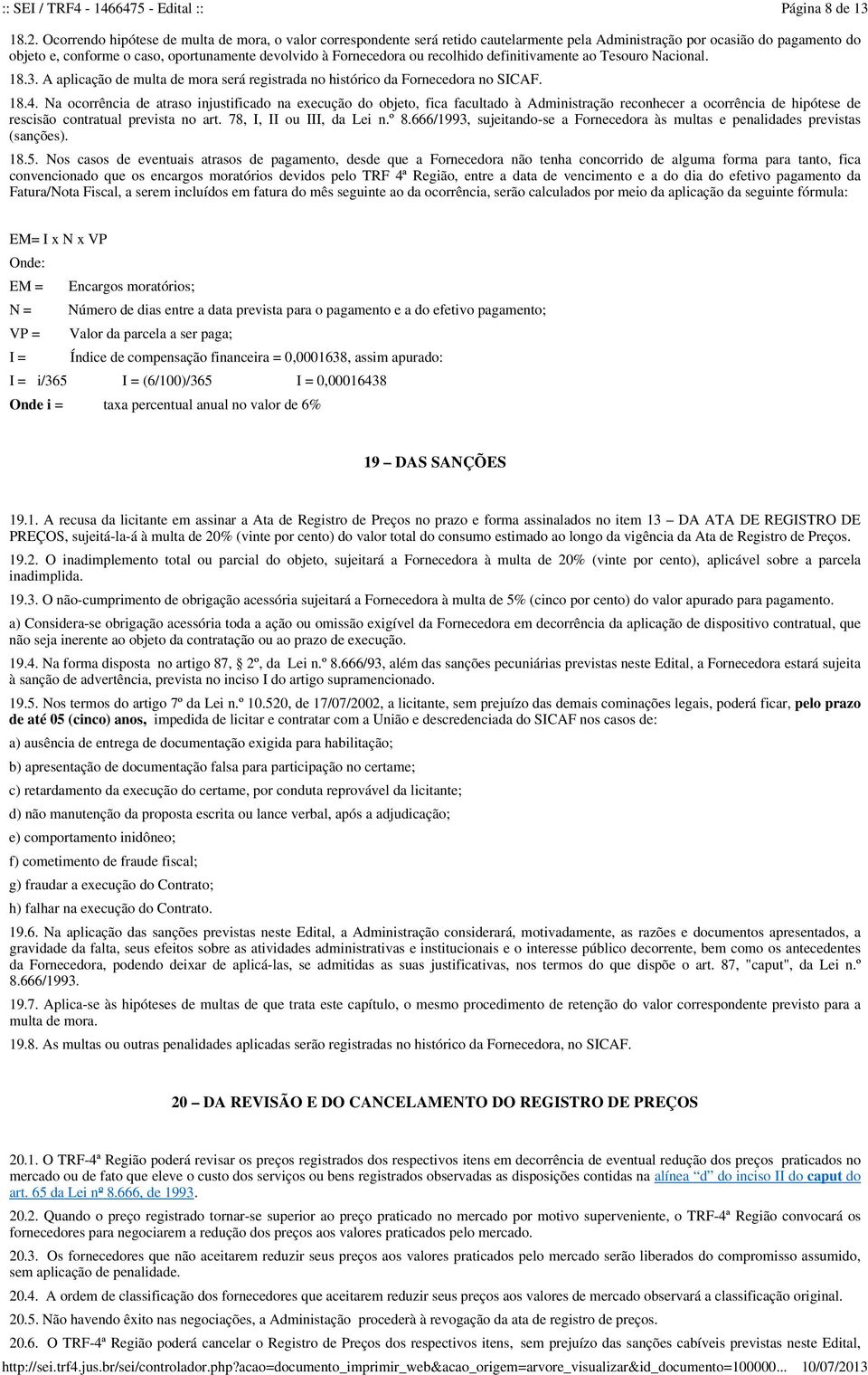 ou recolhido definitivamente ao Tesouro Nacional. 18.3. A aplicação de multa de mora será registrada no histórico da Fornecedora no SICAF. 18.4.