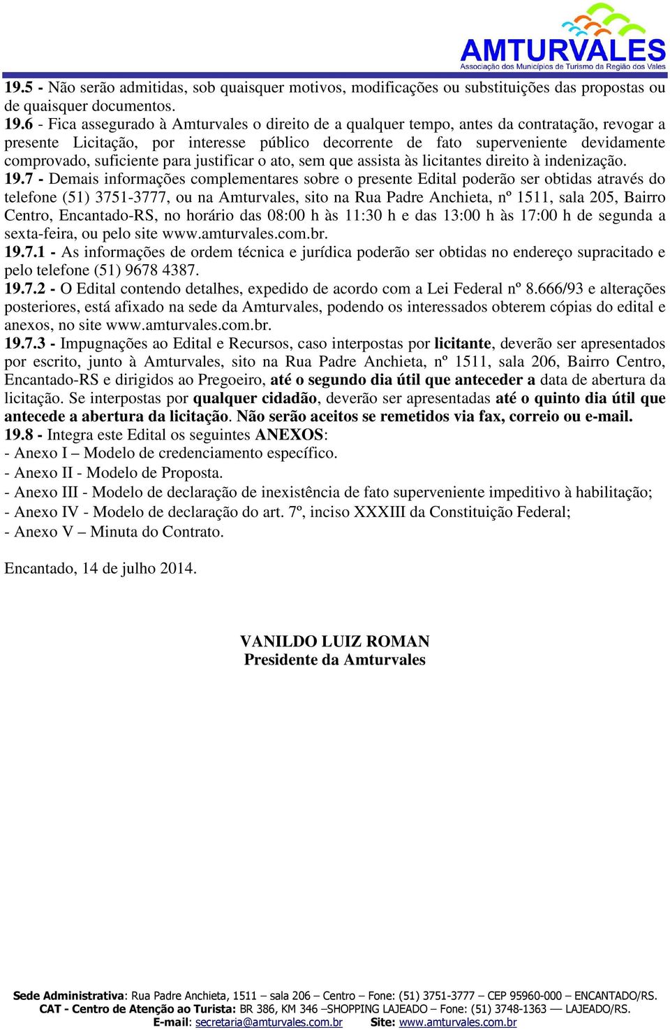 suficiente para justificar o ato, sem que assista às licitantes direito à indenização. 19.