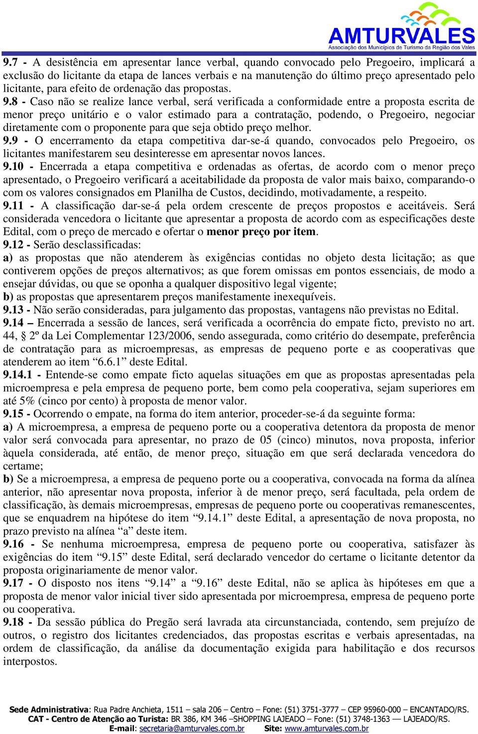 8 - Caso não se realize lance verbal, será verificada a conformidade entre a proposta escrita de menor preço unitário e o valor estimado para a contratação, podendo, o Pregoeiro, negociar diretamente