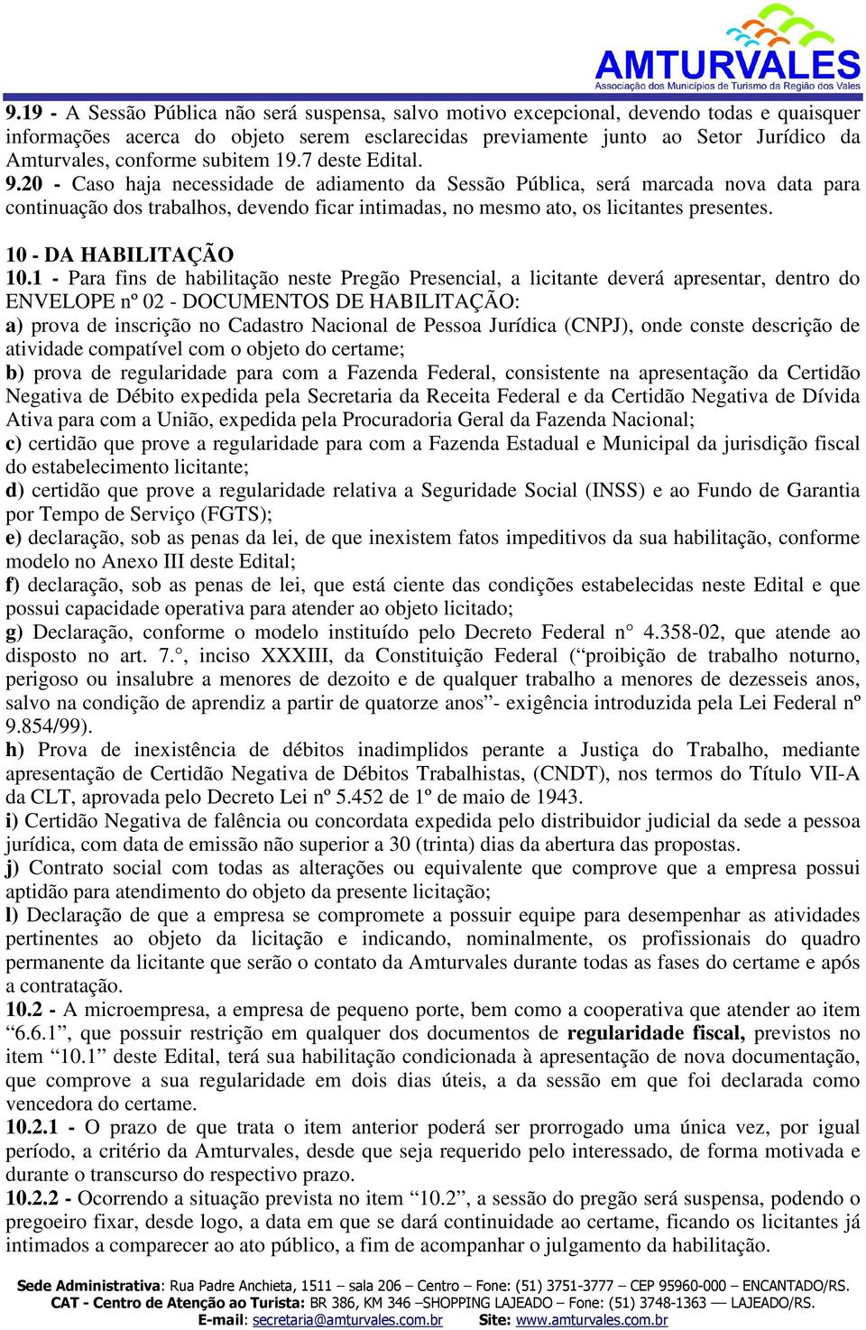 20 - Caso haja necessidade de adiamento da Sessão Pública, será marcada nova data para continuação dos trabalhos, devendo ficar intimadas, no mesmo ato, os licitantes presentes.