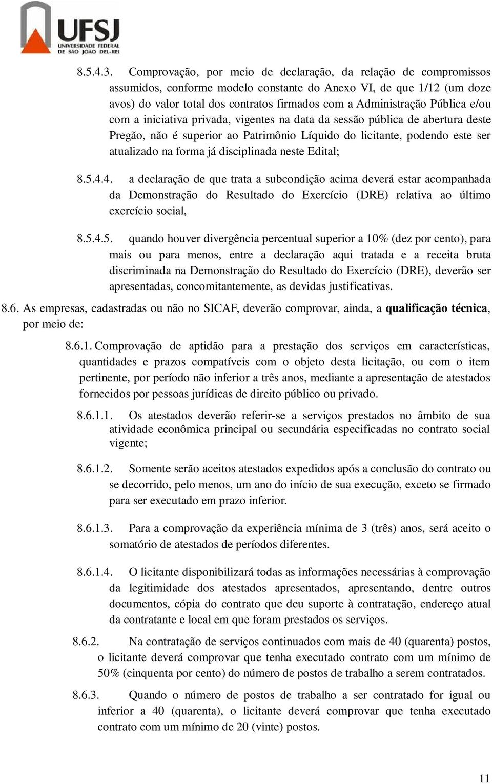 Pública e/ou com a iniciativa privada, vigentes na data da sessão pública de abertura deste Pregão, não é superior ao Patrimônio Líquido do licitante, podendo este ser atualizado na forma já