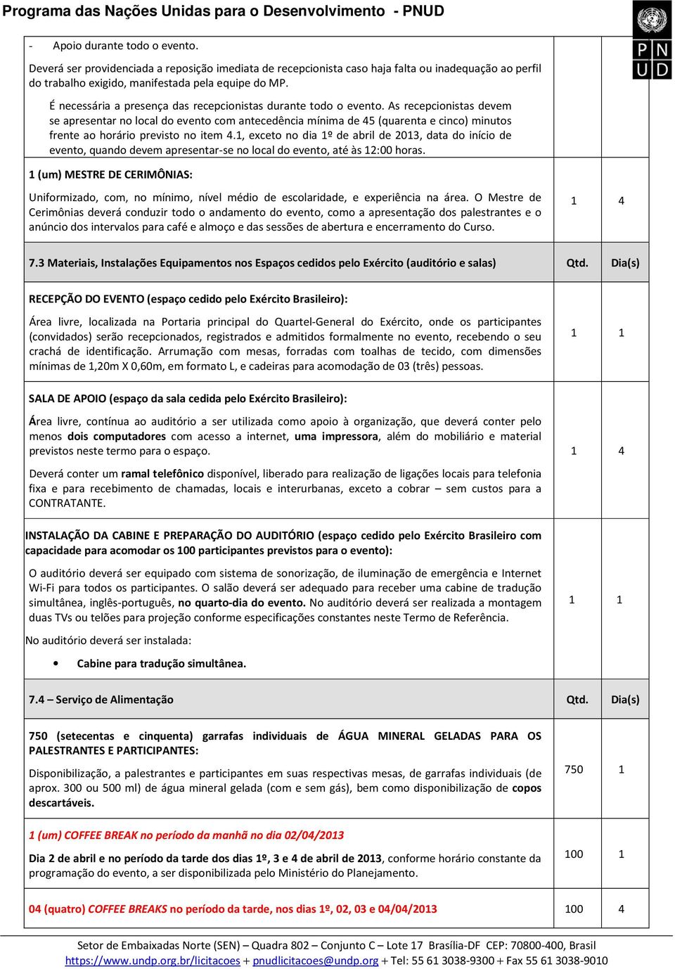 As recepcionistas devem se apresentar no local do evento com antecedência mínima de 45 (quarenta e cinco) minutos frente ao horário previsto no item 4.