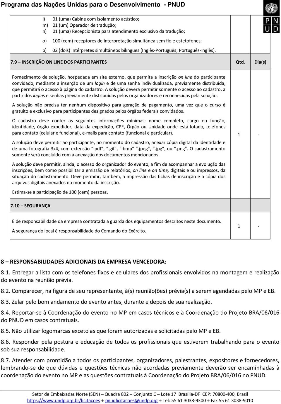 Dia(s) Fornecimento de solução, hospedada em site externo, que permita a inscrição on line do participante convidado, mediante a inserção de um login e de uma senha individualizada, previamente